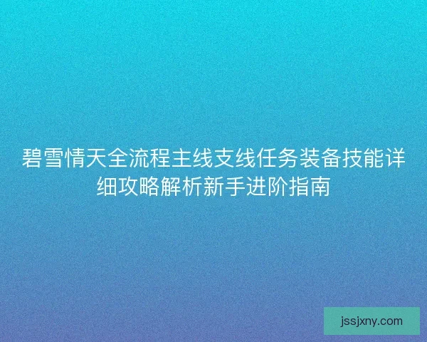 碧雪情天全流程主线支线任务装备技能详细攻略解析新手进阶指南