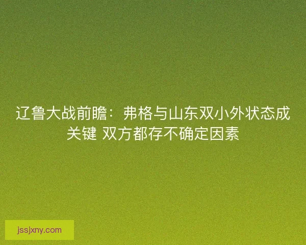 辽鲁大战前瞻：弗格与山东双小外状态成关键 双方都存不确定因素