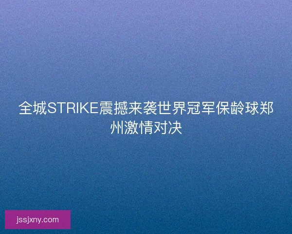 全城STRIKE震撼来袭世界冠军保龄球郑州激情对决